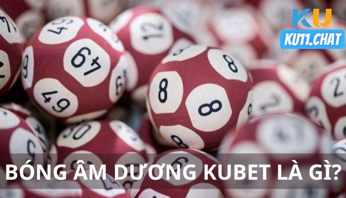 Tìm hiểu về bóng âm dương Kubet và 4 cách soi cầu hiệu quả