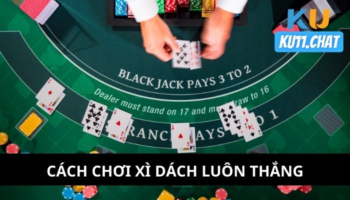 Bật mí cách chơi Xì Dách luôn thắng thả ga chiến game suốt năm 2024